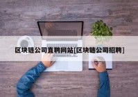 区块链公司直聘网站[区块链公司招聘]