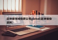 区块链领域投研公司global[区块链投资网]