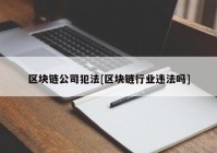 区块链公司犯法[区块链行业违法吗]