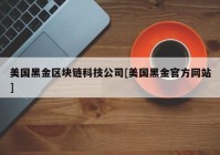 美国黑金区块链科技公司[美国黑金官方网站]