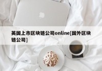 英国上市区块链公司online[国外区块链公司]