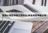 亚洲十家区块链公司排名[有名的区块链公司]